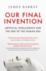 Our final invention  : artificial intelligence and the end of the human era - Barrat, James