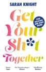 Image for Get your sh*t together  : how to stop worrying about what you should do so you can finish what you need to do and start doing what you want to do