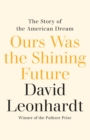 Image for Ours was the shining future  : the rise and fall of the American dream