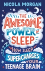 Image for The awesome power of sleep: how sleep super-charges your teenage brain