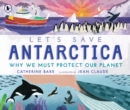 Image for Let's save Antarctica  : why we must protect our planet