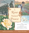 Image for A rose named Peace  : how Francis Meilland created a flower of hope for a world at war