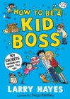 Image for How to be a Kid Boss: 101 Secrets Grown-ups Won&#39;t Tell You