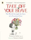 Image for Take off your brave  : the world through the eyes of a preschool poet