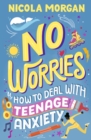 Image for No worries  : how to deal with teenage anxiety