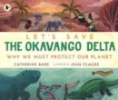 Let's save the Okavango Delta  : why we must protect our planet - Barr, Catherine