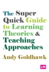 Image for The super quick guide to learning theories &amp; teaching approaches