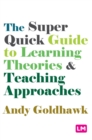 Image for The super quick guide to learning theories and teaching approaches