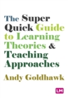 Image for The Super Quick Guide to Learning Theories and Teaching Approaches