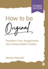 Image for How to be original  : transform your assignments and achieve better grades
