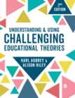 Image for Understanding and Using Challenging  Educational Theories