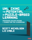 Image for Unlocking the potential of puzzle-based learning  : designing escape rooms + games for the classroom