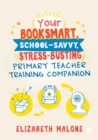 Image for Your Booksmart, School-Savvy, Stress-Busting Primary Teacher Training Companion