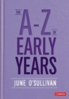 Image for The A to Z of early years  : politics, pedagogy and plain speaking