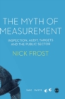 Image for The myth of measurement  : inspection, audit, targets and the public sector