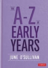 Image for The A to Z of early years: politics, pedagogy and plain speaking