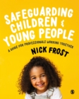 Safeguarding children & young people: a guide for professionals working together - Frost, Nick