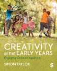 Image for Creativity in the Early Years : Engaging Children Aged 0-5