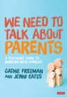 Image for We need to talk about parents  : a teachers&#39; guide to working with families