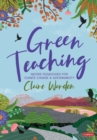 Image for Green teaching  : nature pedagogies for climate change &amp; sustainability