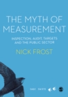 Image for Myth of Measurement: Inspection, Audit, Targets and the Public Sector