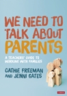 Image for We Need to Talk about Parents: A Teachers&#39; Guide to Working With Families