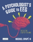 Image for A Psychologist&#39;s Guide to EEG: The Electric Study of the Mind
