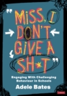 Image for &quot;Miss, I Don&#39;t Give a Sh*t&quot;: Engaging With Challenging Behaviour in Schools