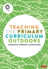 Image for Teaching the primary curriculum outdoors