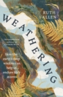 Image for Weathering  : how the earth&#39;s deep wisdom can help us endure life&#39;s storms