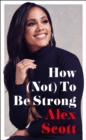 Image for How (Not) To Be Strong : The inspirational instant Sunday Times Bestseller from the legendary Lioness