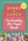 Bored of lunch: The healthy air fryer book - Anthony, Nathan