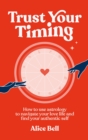 Image for Trust your timing  : how to use astrology to navigate your love life and find your authentic self