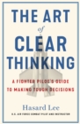 Image for The Art of Clear Thinking: A Fighter Pilot&#39;s Guide to Making Tough Decisions