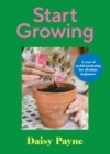 Image for Start growing  : a year of joyful gardening for absolute beginners