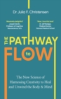 Image for The pathway to flow  : the new science of harnessing creativity to heal and unwind the body &amp; mind