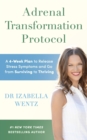 Image for Adrenal Transformation Protocol: A 4-Week Plan to Release Stress Symptoms and Go from Surviving to Thriving