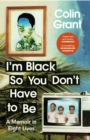 Image for I&#39;m Black so you don&#39;t have to be  : a memoir in eight lives