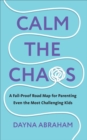 Image for Calm the Chaos: A Failproof Roadmap for Parenting Even the Most Challenging Kids