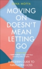 Image for Moving on doesn&#39;t mean letting go: a modern guide to navigating loss