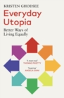 Image for Everyday utopia  : better ways of living equally