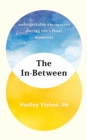 Image for The in-between  : unforgettable encounters during life&#39;s final moments