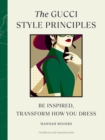Image for The Gucci Style Principles : Be Inspired, Transform How You Dress