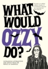 Image for What would Ozzy do?  : outrageous affirmations and advice from the Prince of Darkness