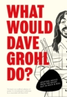 Image for What would Dave Grohl do?  : uplifting advice from the nicest guy in rock &amp; roll