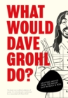 Image for What Would Dave Grohl Do?: Uplifting Advice from the Nicest Guy in Rock &amp; Roll