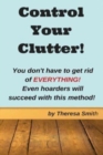 Image for Control Your Clutter! : You don&#39;t have to get rid of EVERYTHING! Even hoarders wil