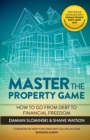 Image for Master The Property Game : How To Go From Debt To Financial Freedom