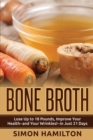 Image for Bone Broth : Lose Up to 18 Pounds, Reverse Wrinkles and Improve Your Health in Just 3 Weeks