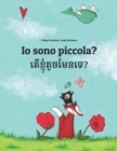 Image for Io sono piccola? ???????????????? : Libro illustrato per bambini: italiano-khmer (Edizione bilingue)